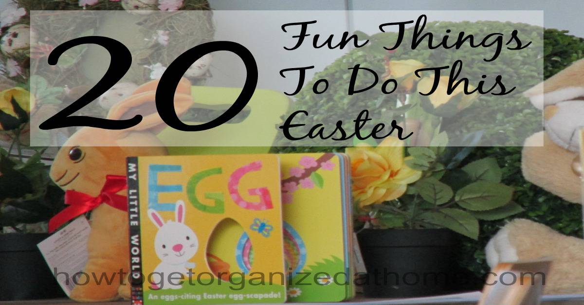 20 Things To Do At Easter How To Get Organized At Home