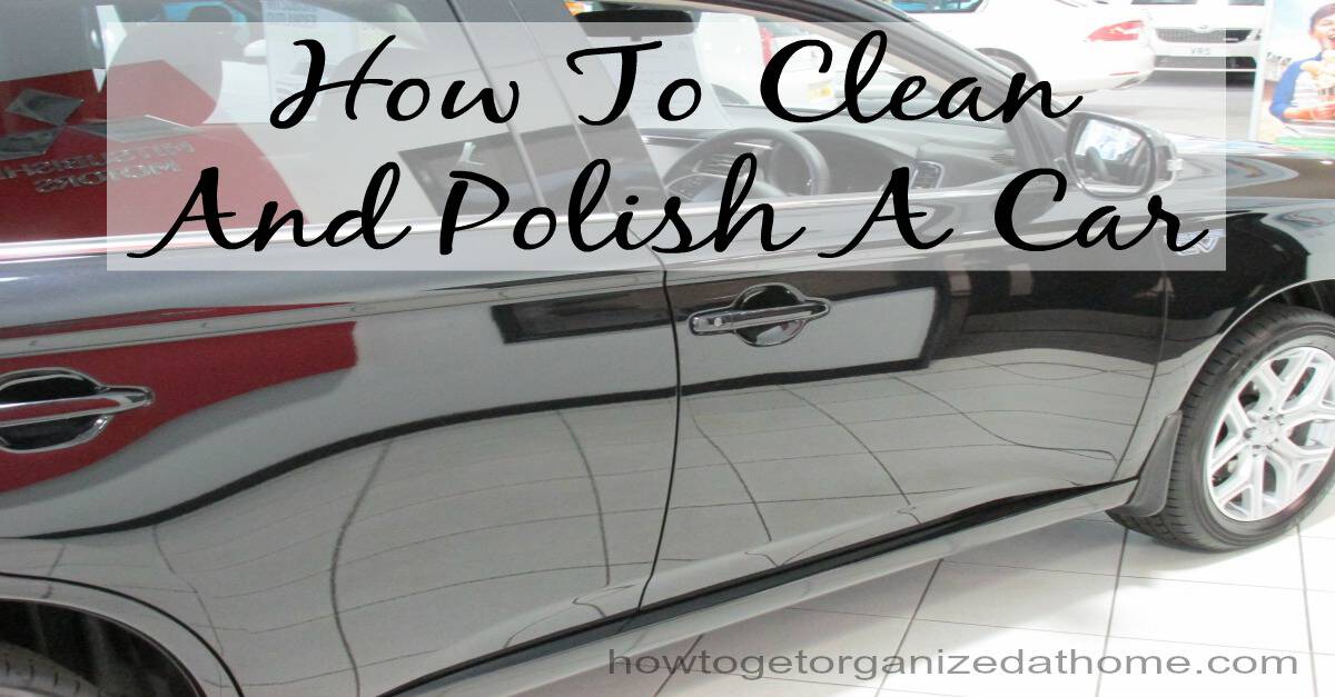Clean And Polish A Car How To Get Organized At Home