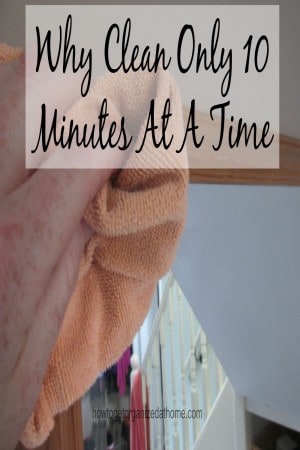 Why Clean Only 10 Minutes At A Time