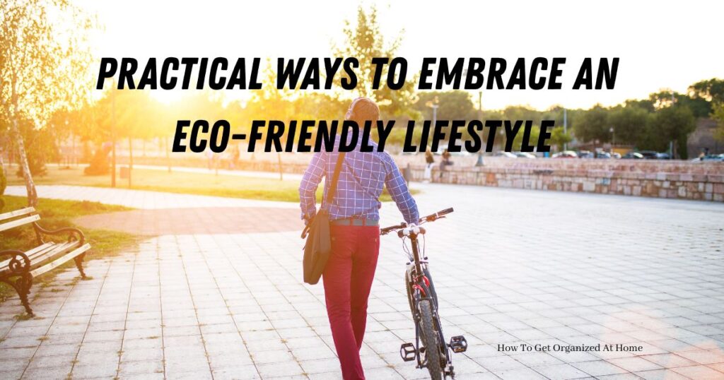 Practical Ways to Embrace an Eco-Friendly Lifestyle are the words on an image of a person pushing a bike.