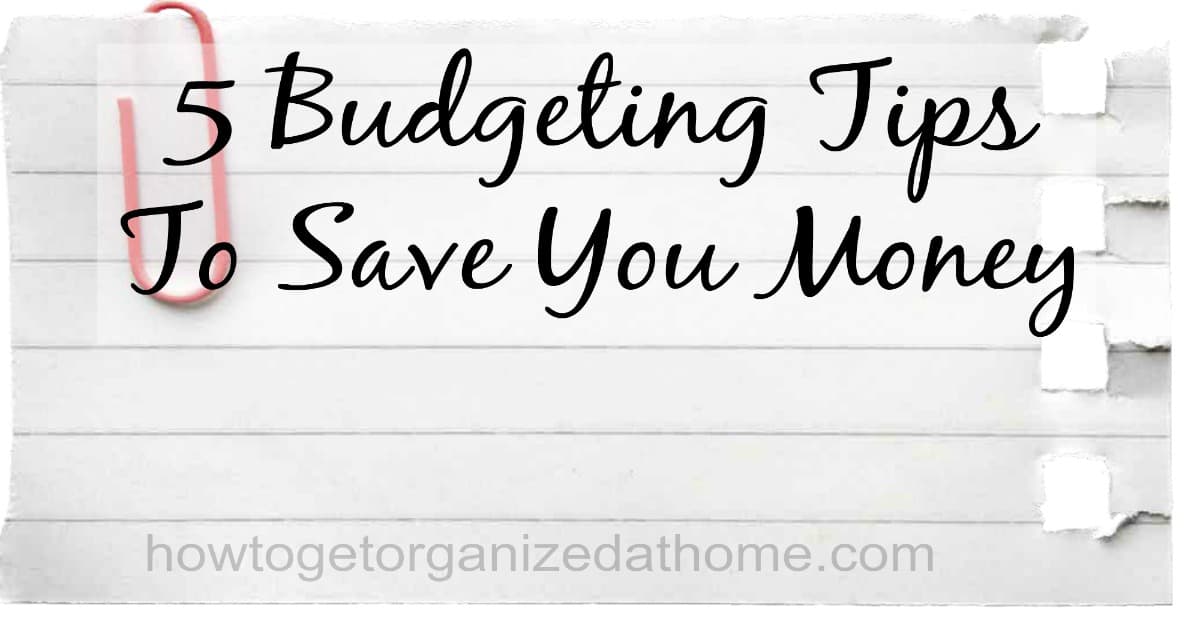 5 Budgeting Tips - How To Get You Organized At Hom