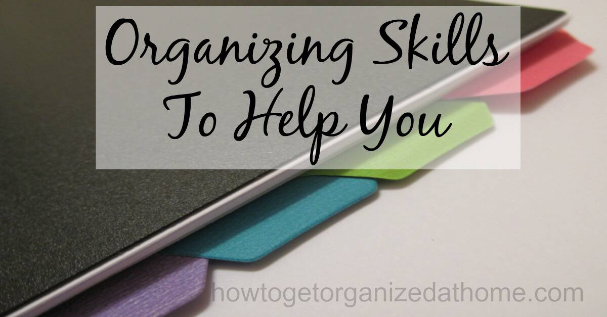 organizing skills how to get organized at home organizing skills