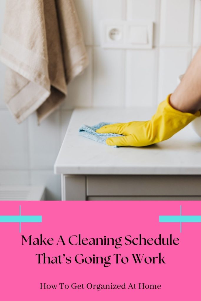 Make A Cleaning Schedule That’s Going To Work