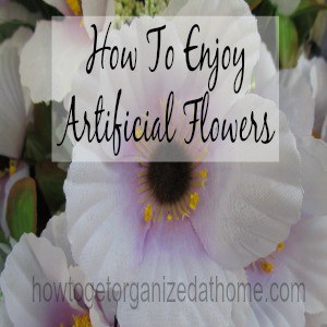 How To Enjoy Artificial Flowers