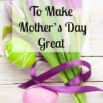 Ideas for fun things to do on Mother’s Day to show that you care and are thinking of your mom all the time!