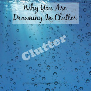 Why You Are Drowning In Clutter