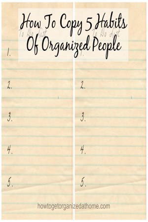 Copying 5 habits of organized people until they become your habits will help you become more organized! Click the link to find out how! 