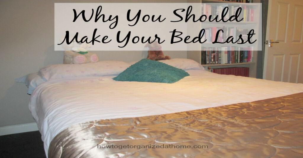 Why You Should Make Your Bed Last