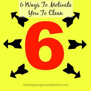 6 Ways To Motivate You To Clean