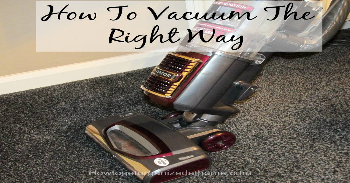 How To Vacuum The Right Way How To Get Organized At Home