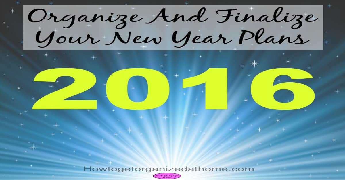 https://howtogetorganizedathome.com/wp-content/uploads/2015/12/Organize-And-Finalize-Your-New-Year-Plans1.jpg