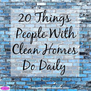 20 things people with clean homes do daily! This is a great list of tips to use to help you clean your home more effectively and easily!
