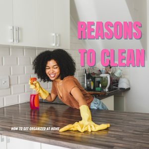 18 Reasons Why You Need To Clean