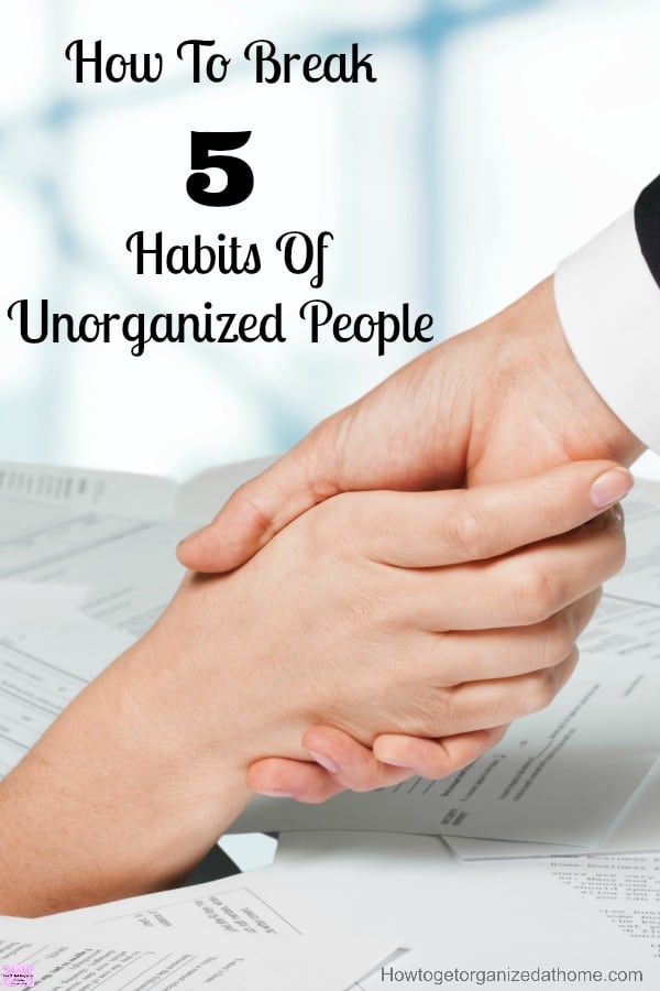 https://howtogetorganizedathome.com/wp-content/uploads/2016/03/How-To-Break-5-Habits-Of-Unorganized-People-2.jpg