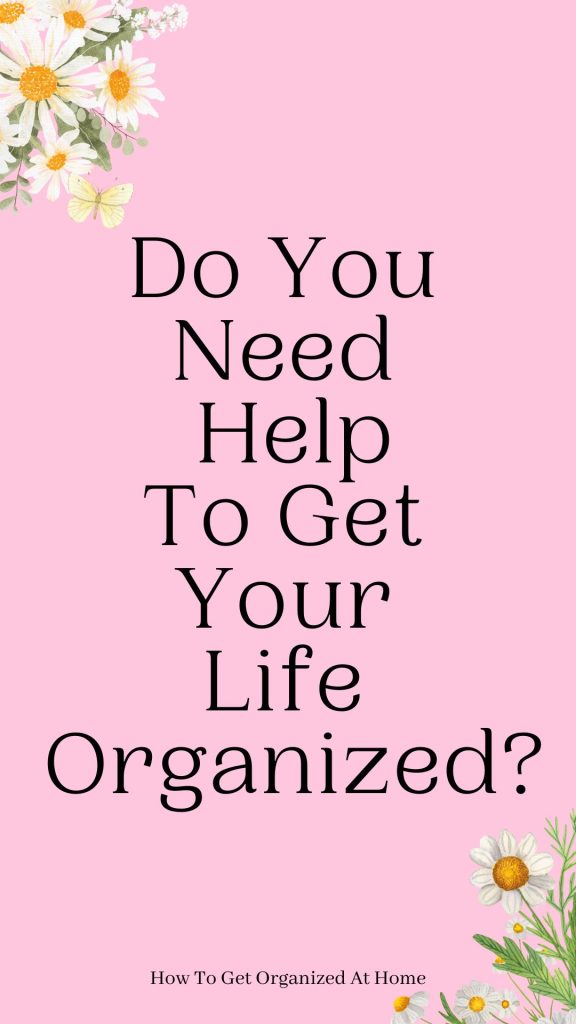 Do You Need Help To Get Your Life Organized