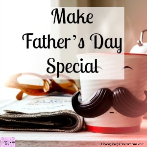 Find those gifts and ideas to make Father’s Day special for those special men in your life!