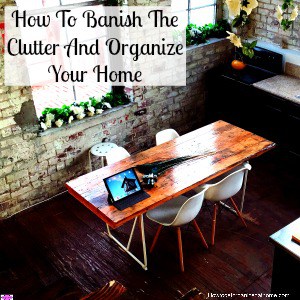 How To Banish The Clutter And Organize Your Home