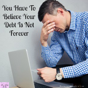You Have To Believe Your Debt Is Not Forever
