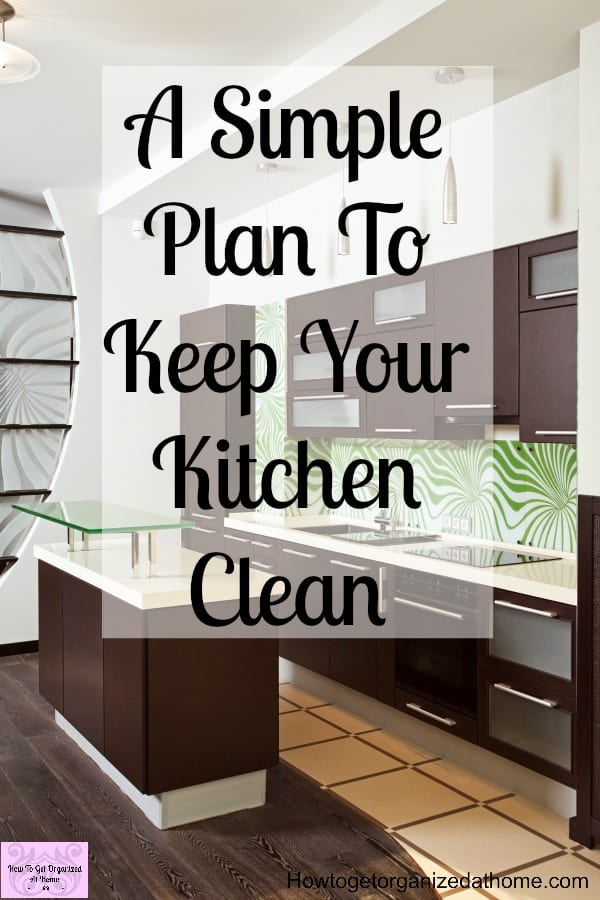 https://howtogetorganizedathome.com/wp-content/uploads/2018/02/A-Simple-Plan-To-Keep-Your-Kitchen-Clean.jpg