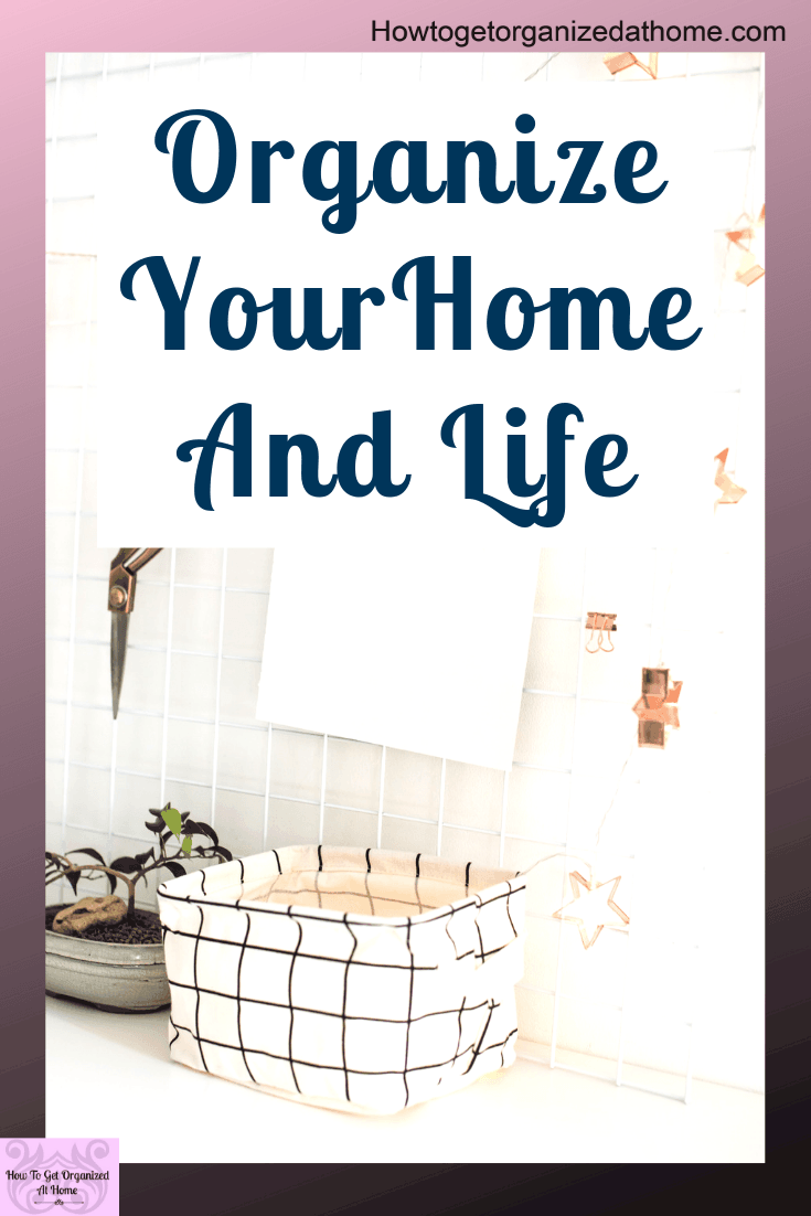 5 Simple And Easy Steps To Organize Your Home And Life