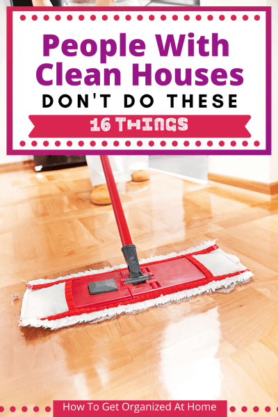 Why People With Clean Houses Don't Do These 16 Things