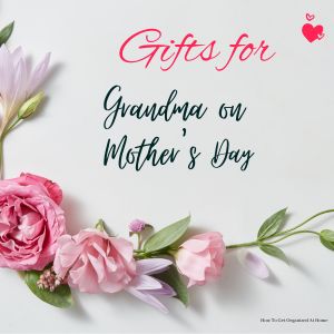 Awesome Ideas For Mother’s Day Gifts For Grandma