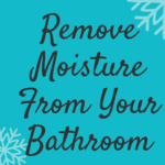 Remove Moisture From Your Bathroom