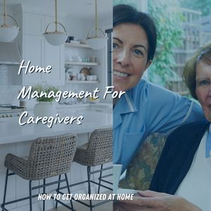 Why Home Management is Important For Caregivers