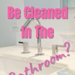 What Should Be Cleaned In The Bathroom?