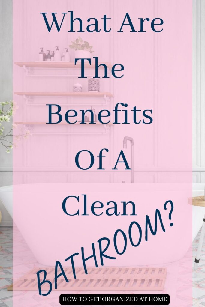The Benefits Of A Clean Bathroom