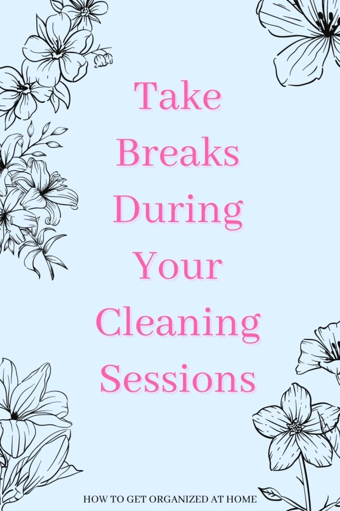 Take Breaks During Your Cleaning Sessions
