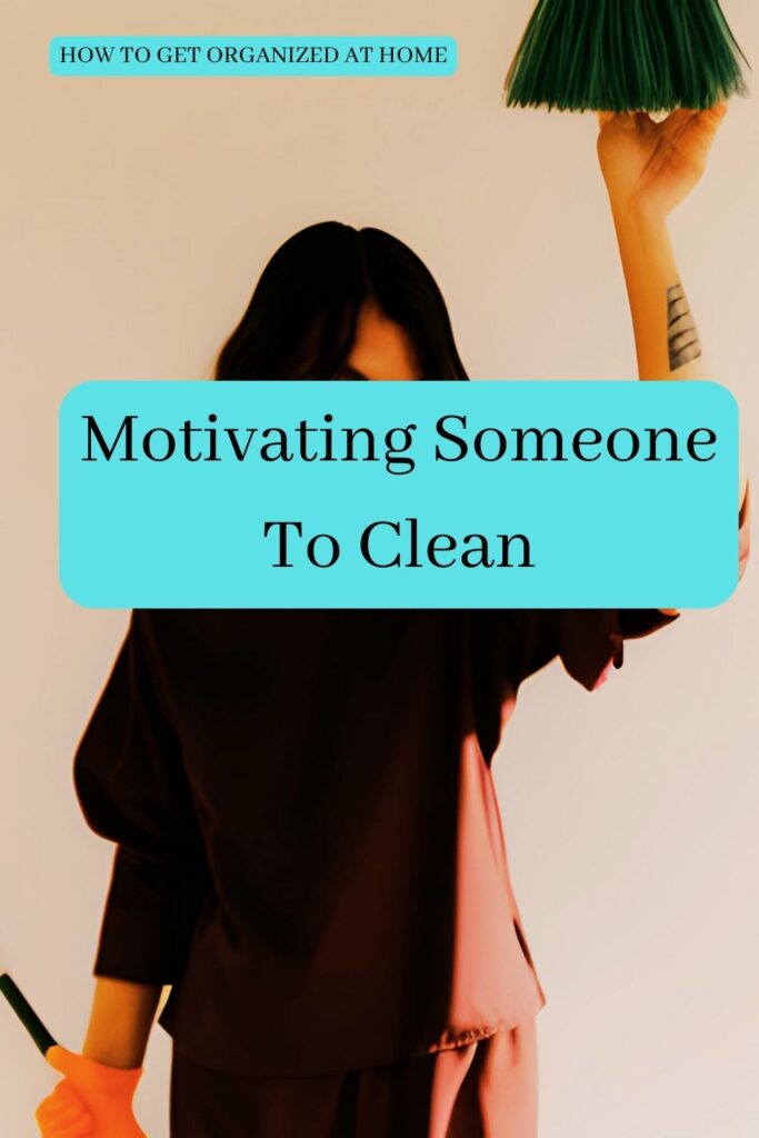 Motivating Someone To Clean