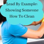 Lead By Example: Showing Someone How To Clean