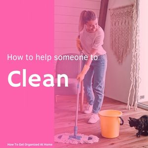 How To Help Someone Who Doesn’t Clean Their House?