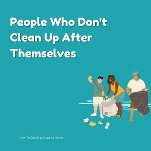 How To Live With People Who Don’t Clean Up After Themselves