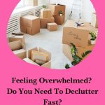 Feeling Overwhelmed? Do You Need To Declutter Fast?