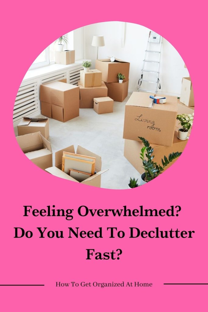 Feeling Overwhelmed? Do You Need To Declutter Fast?