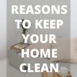 Reasons To Keep Your Home Clean