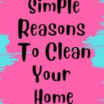Simple Reasons To Clean Your Home