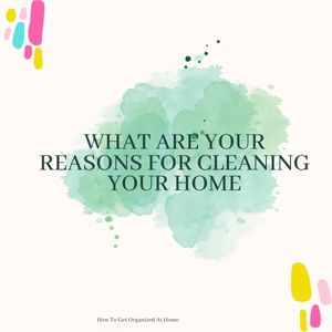 What Are Your Reasons For Cleaning The House