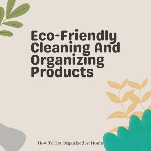 Eco-Friendly Cleaning And Organizing: A Sustainable Routine