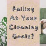 Failing At Your Cleaning Goals?