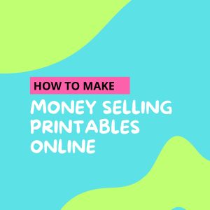 How To Make Money Selling Printables Online