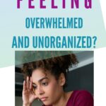 Feeling Overwhelmed And Unorganized?