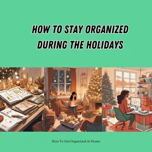 3 images depicting an organized holiday scene, with the words How To Stay Organized During The Holidays