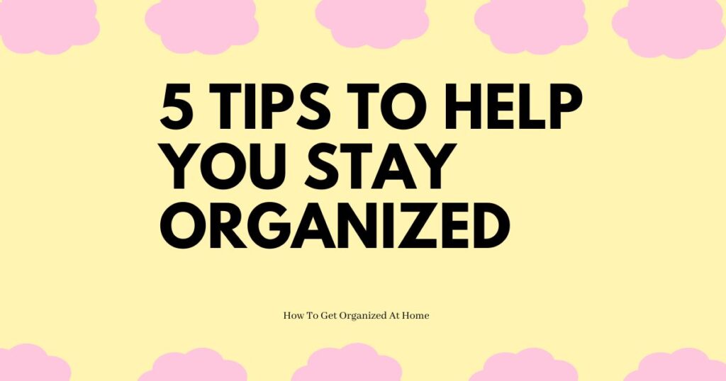 Yellow background with pink fluffy clouds and the words on the image 5 Tips to Help You Stay Organized