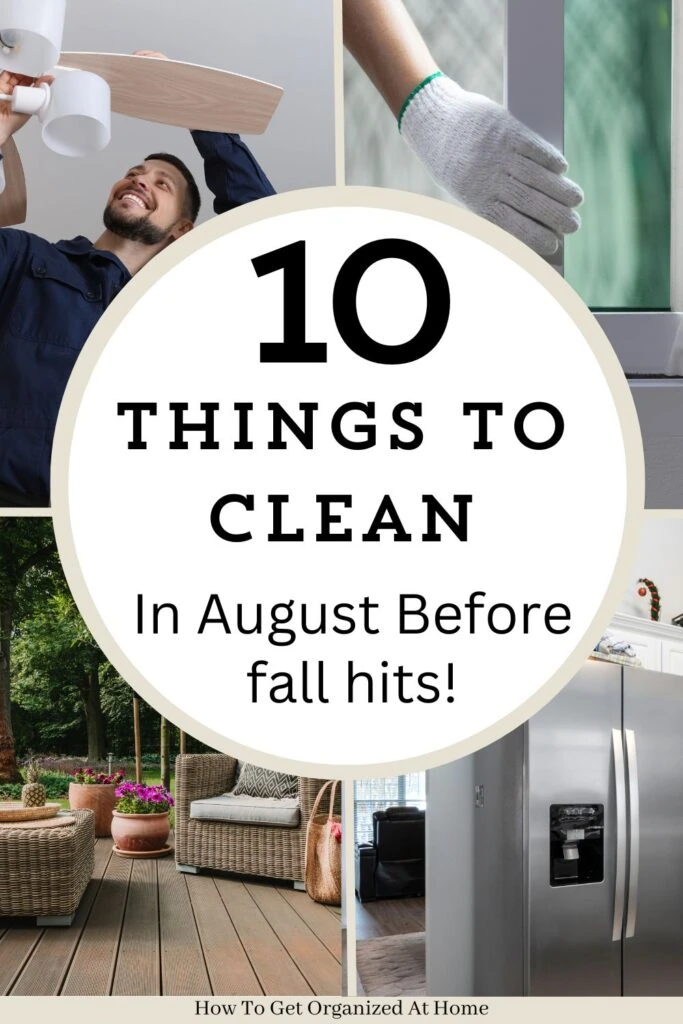 The words ‘ 10 Things to Clean in August Before Fall Hits’ are in a circle on top of 4 different pictures. Cleaning a fan, window tracks, patio furniture and a fridge