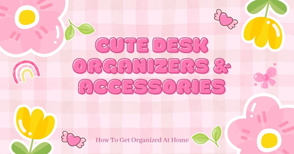 checked background, surrounded by the words cute desk organizers & accessories and some pastel flowers and shapes