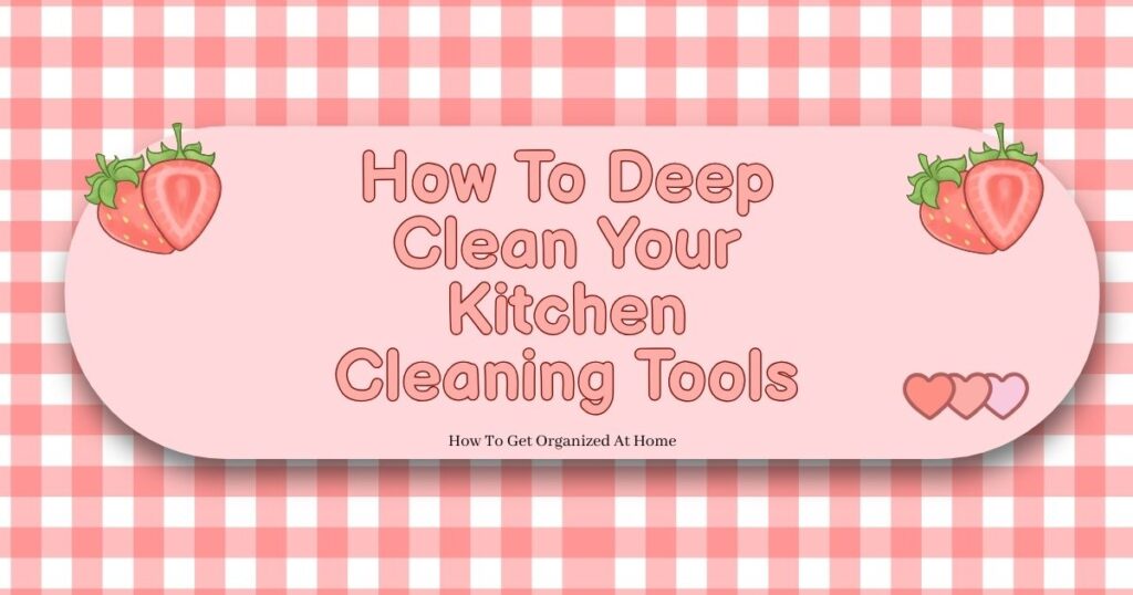 the words: How To Deep Clean Your Kitchen Cleaning Tools are on a pink oval shape which is on a pink checked background