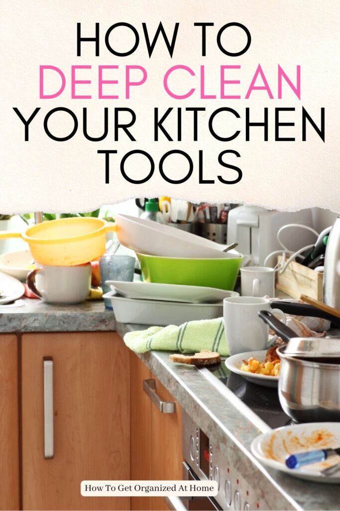 the words ‘How to Deep Clean Your Kitchen Tools’ are at the top of a picture of the kitchen with dishes needing cleaned and put away.